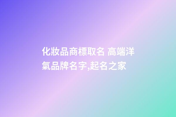 化妝品商標取名 高端洋氣品牌名字,起名之家-第1張-商標起名-玄機派